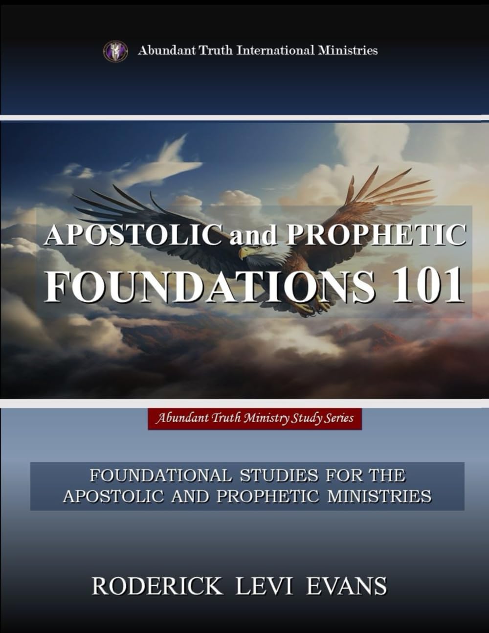 Apostolic and Prophetic Foundations 101: Foundational Studies for the Apostolic and Prophetic Ministries (Abundant Truth Ministry Study Series, Band 2) Religion & Esotericism