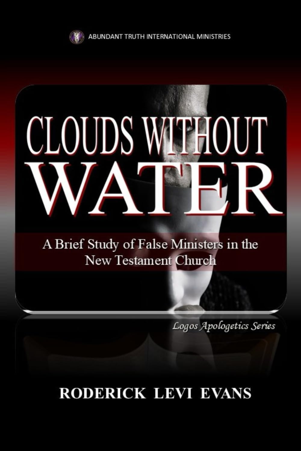 Clouds Without Water: A Brief Study of False Ministers in the New Testament Church (Logos Apologetics Series, Band 4) Religion & Esotericism