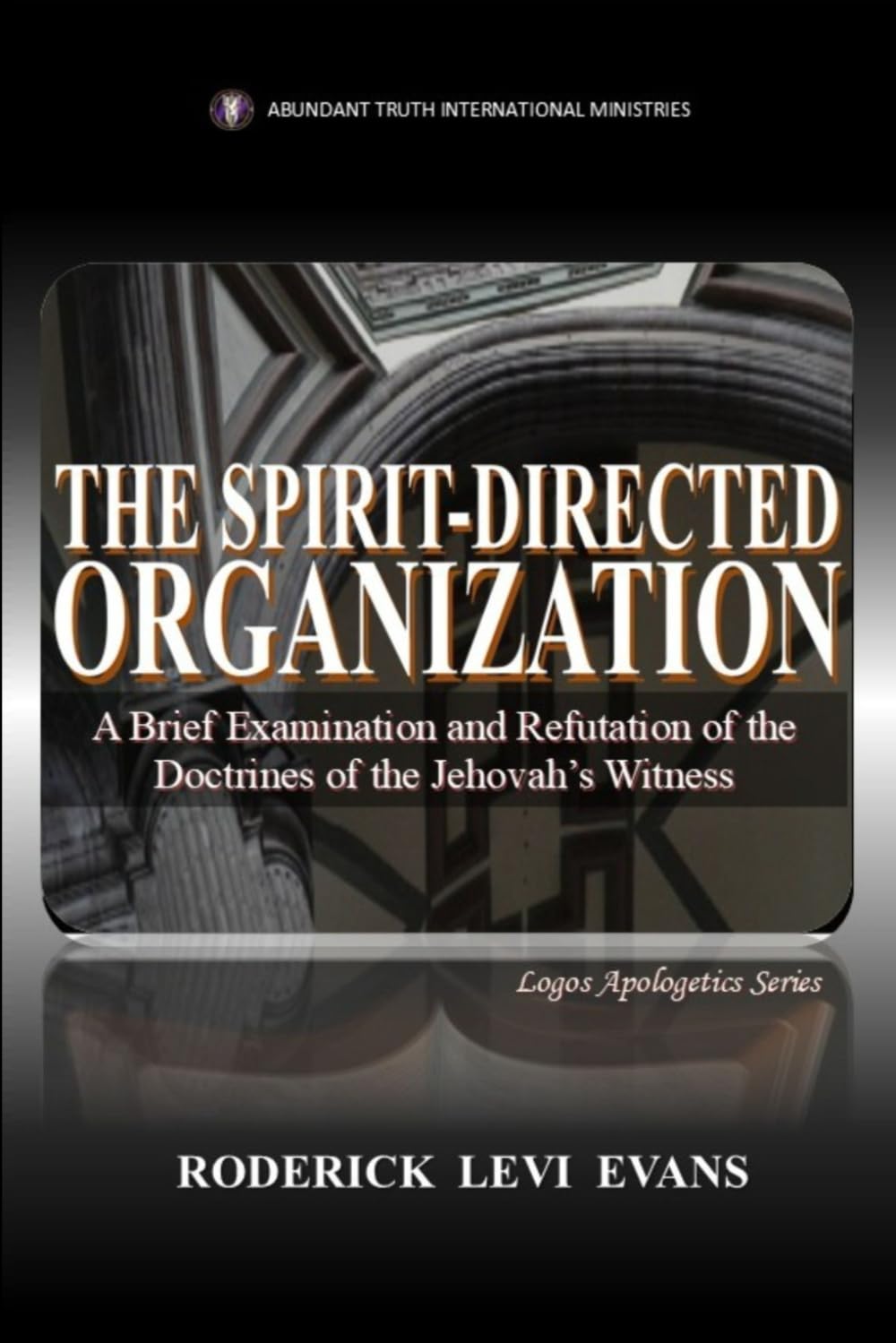 The Spirit-Directed Organization: A Brief Examination and Refutation of the Doctrines of the Jehovah's Witness (Logos Apologetics Series, Band 1) Philosophy