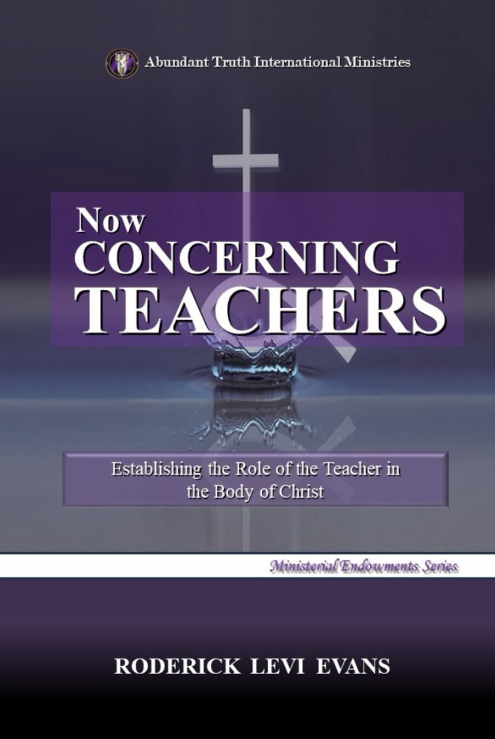 Now Concerning Teachers: Establishing the Role of the Teacher in the Body of Christ (Ministerial Endowments Series) Religion & Esotericism