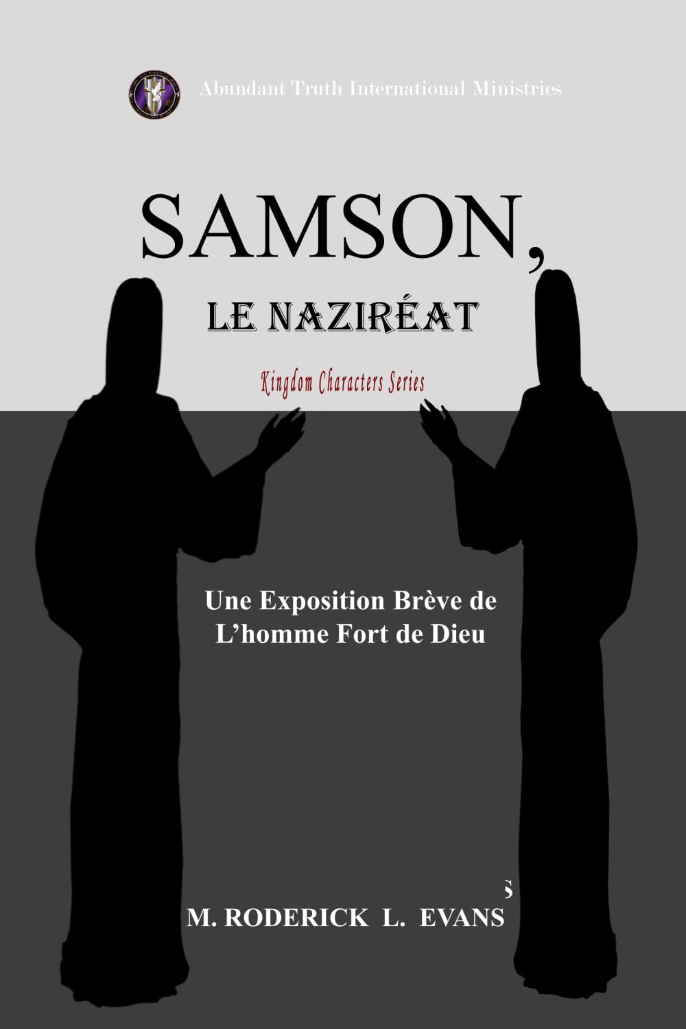 Samson, le Naziréat: L'homme Fort de Dieu: Une Exposition Brève de L’homme Fort de Dieu (Kingdom Characters Series) Religion & Esotericism