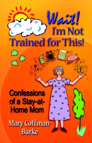 Wait! I'm Not Trained for This! Confessions of a Stay-at-home Mom Parents & Children