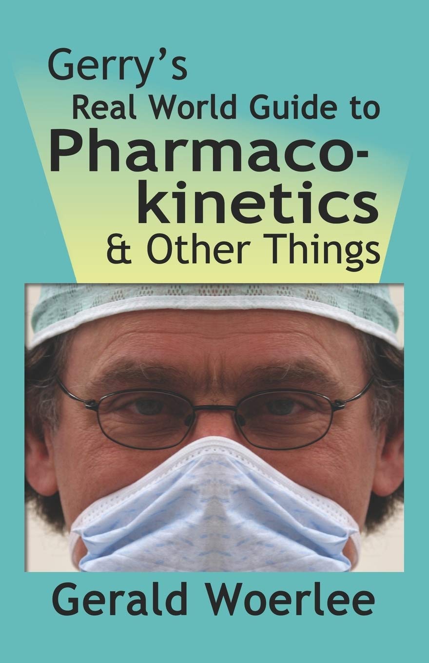 GERRY'S REAL WORLD GUIDE TO PHARMACOKINETICS & OTHER THINGS Medicine