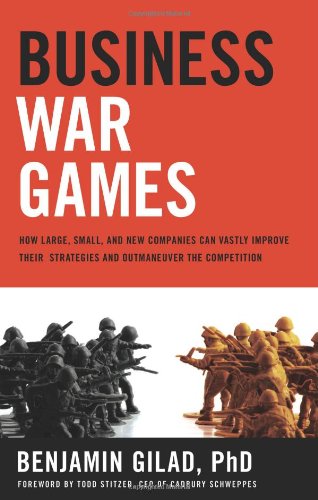 Business War Games: How Large, Small, and New Companies Can Vastly Improve Their Strategies and Outmaneuver the Competition Business, Finance & Career