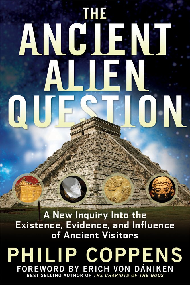 The Ancient Alien Question: A New Inquiry Into the Existence, Evidence, and Influence of Ancient Visitors Religion & Esotericism