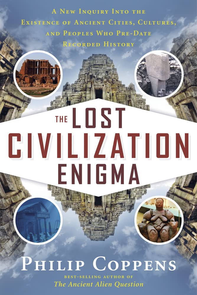 The Lost Civilization Enigma: A New Inquiry Into the Existence of Ancient Cities, Cultures, and Peoples Who Pre-Date Recorded History Books