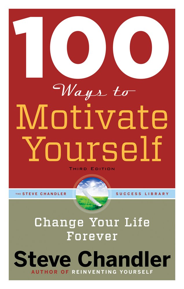 100 Ways to Motivate Yourself: Change Your Life Forever Business, Finance & Career