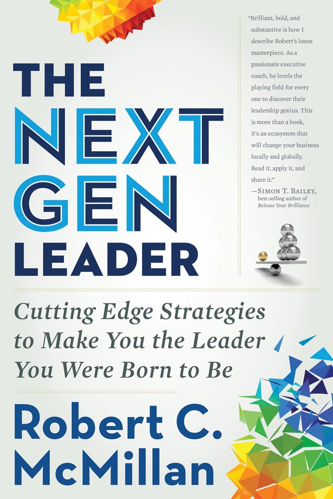 The Next Gen Leader: Cutting Edge Strategies to Make You the Leader You Were Born to Be Business, Finance & Career