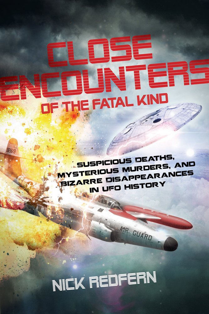 Close Encounters of the Fatal Kind: Suspicious Deaths, Mysterious Murders, and Bizarre Disappearances in UFO History Books