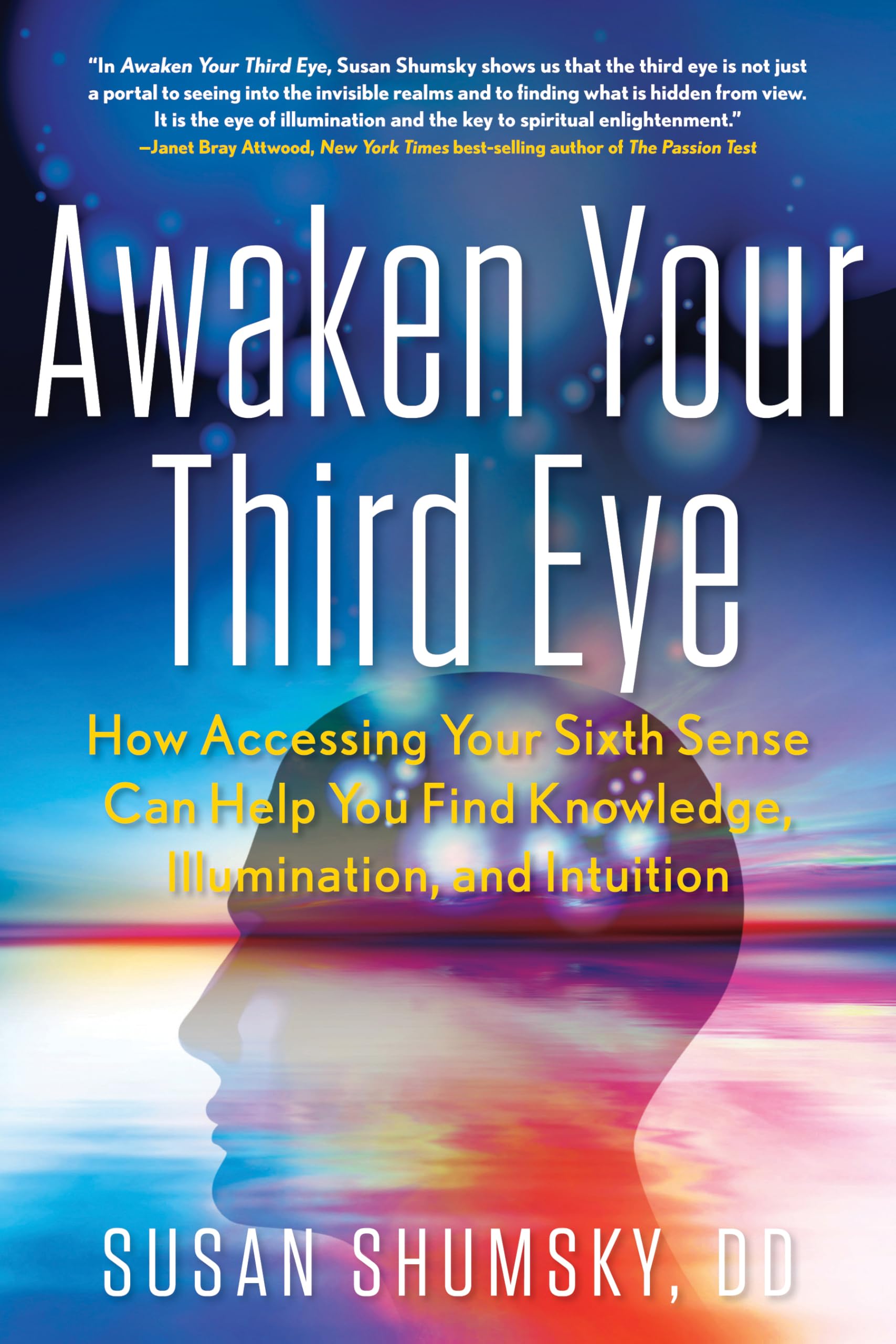 Awaken Your Third Eye: How Accessing Your Sixth Sense Can Help You Find Knowledge, Illumination, and Intuition book