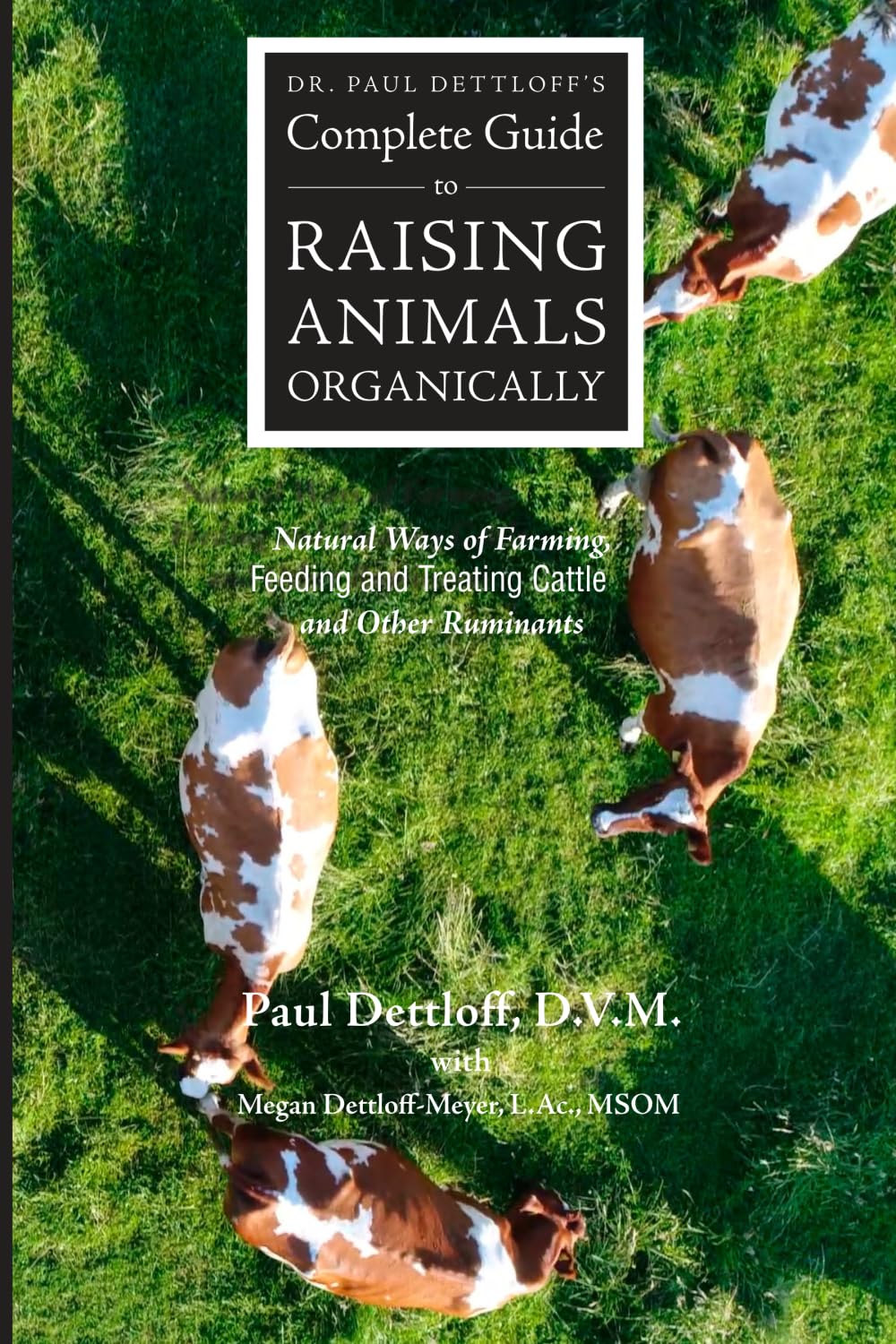 Dr. Paul Dettloff’s Complete Guide to Raising Animals Organically: Natural Ways of Farming, Feeding and Treating Cattle and Other Ruminants book