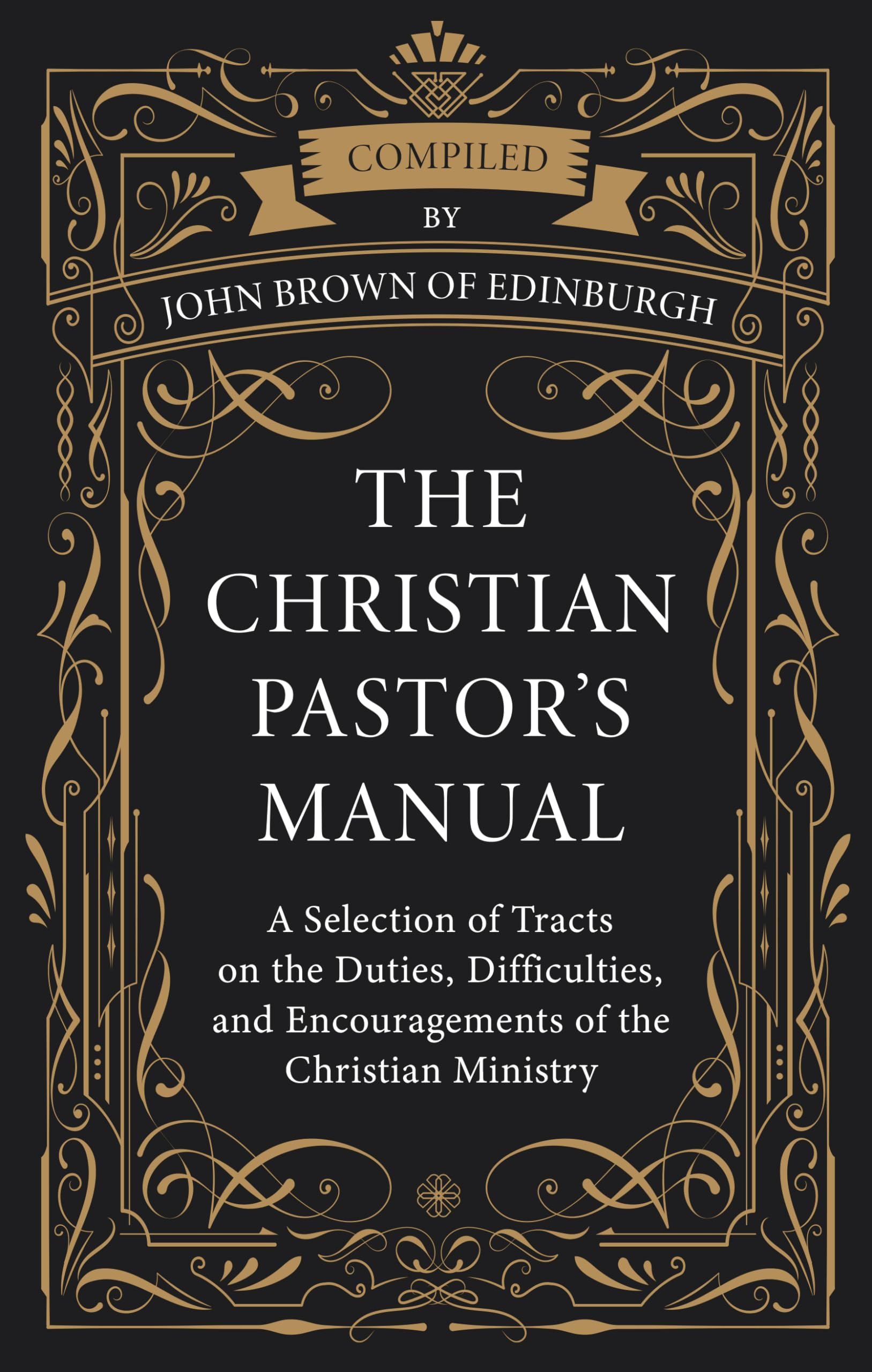 The Christian Pastor’s Manual: A Selection of Tracts on the Duties, Difficulties, and Encouragements of the Christian Ministry Religion & Esotericism