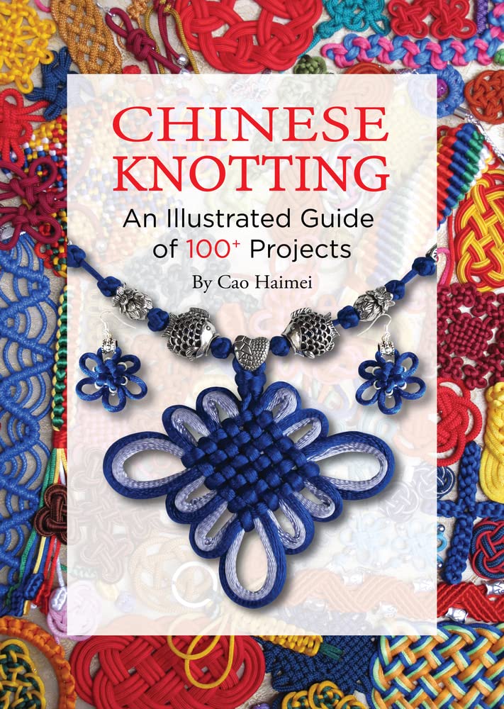 Chinese Knotting: An Illustrated Guide of 100+ Projects Hobbies & Crafts