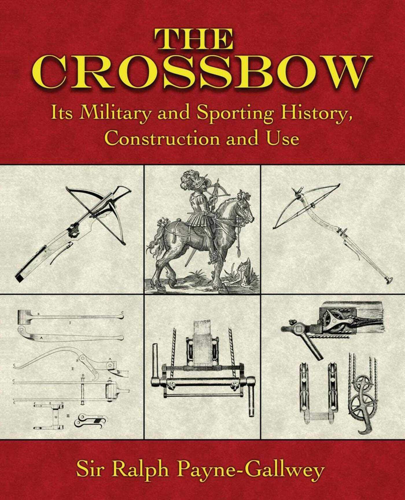 The Crossbow: Its Military and Sporting History, Construction and Use book