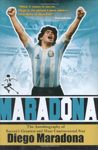Maradona: The Autobiography of Soccer's Greatest and Most Controversial Star book