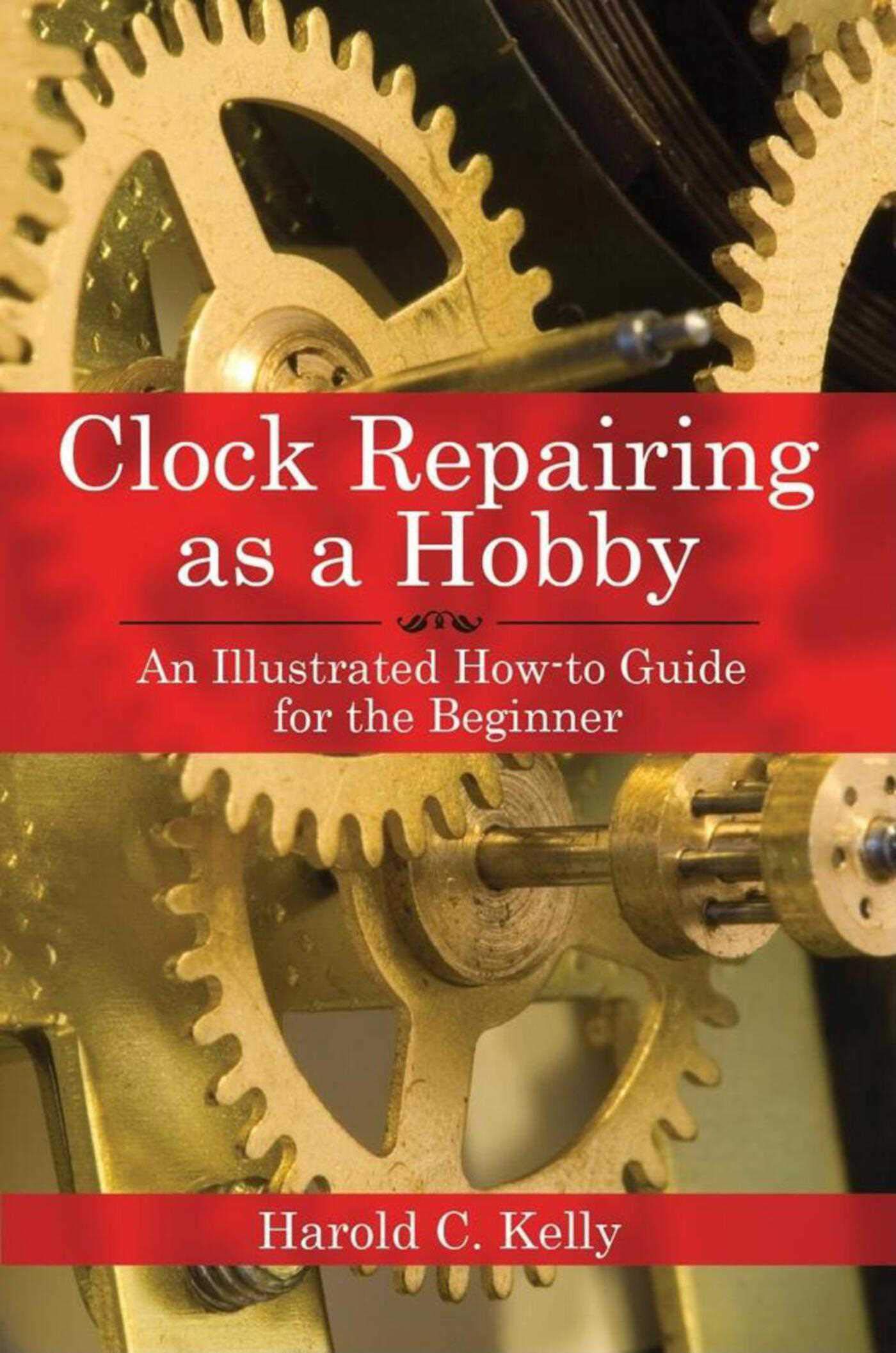 Clock Repairing as a Hobby: An Illustrated How-to Guide for the Beginner Social Sciences