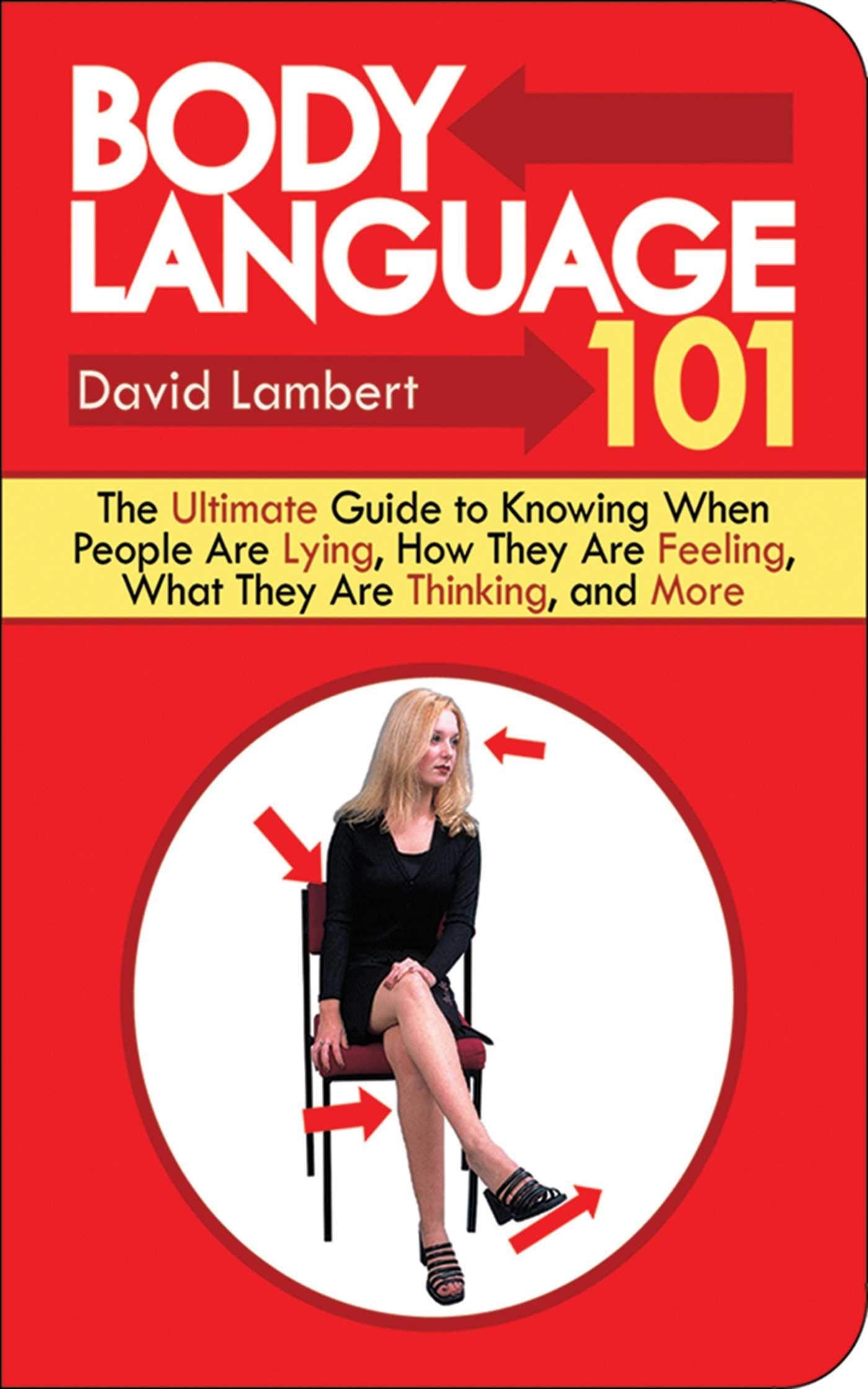 Body Language 101: The Ultimate Guide to Knowing When People Are Lying, How They Are Feeling, What They Are Thinking, and More book