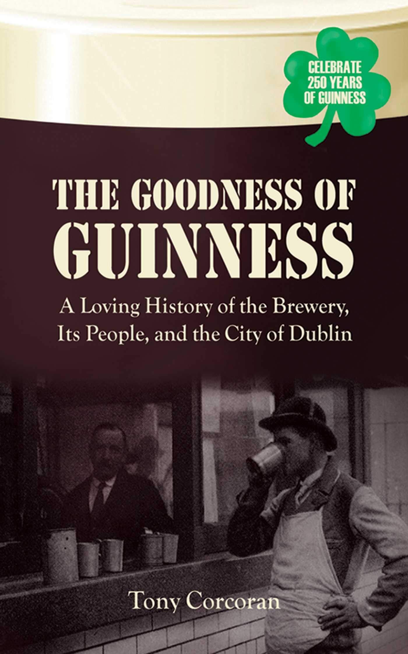 The Goodness of Guinness: A Loving History of the Brewery, It's People, and the City of Dublin book