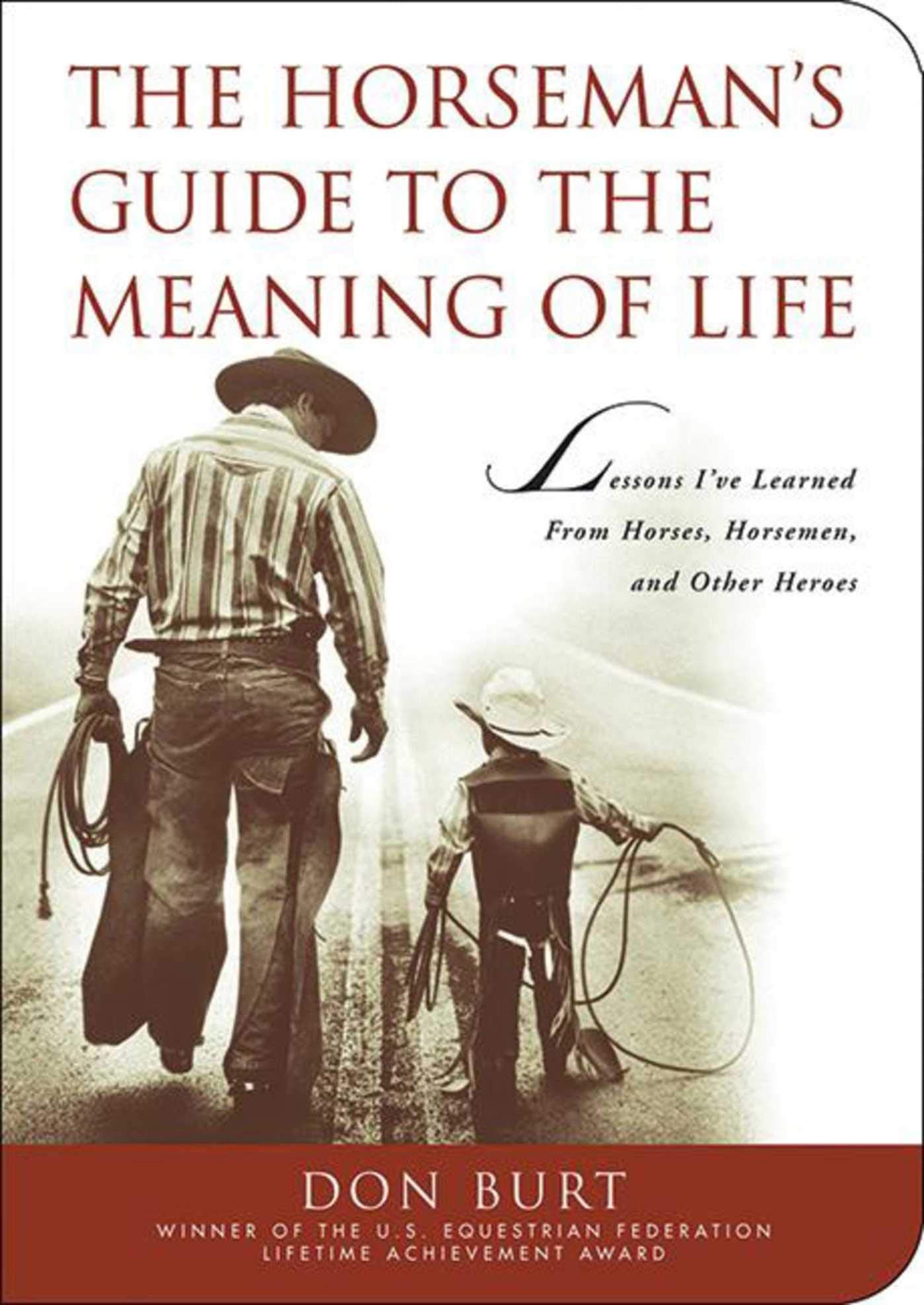 The Horseman's Guide to the Meaning of Life: Lessons I've Learned from Horses, Horsemen, and Other Heroes book