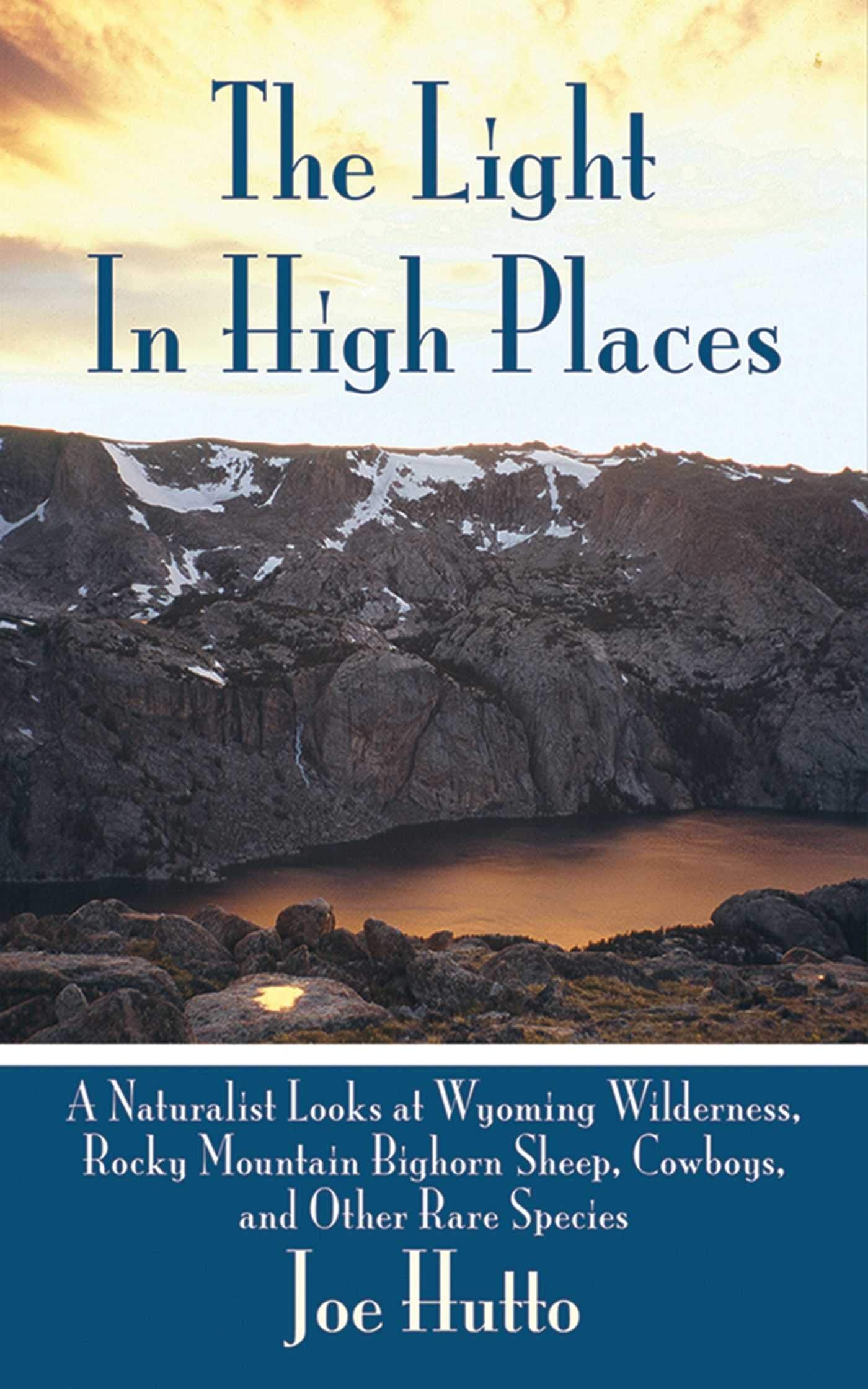 The Light In High Places: A Naturalist Looks at Wyoming Wilderness--Rocky Mountain Bighorn Sheep, Cowboys, and Other Rare Species book