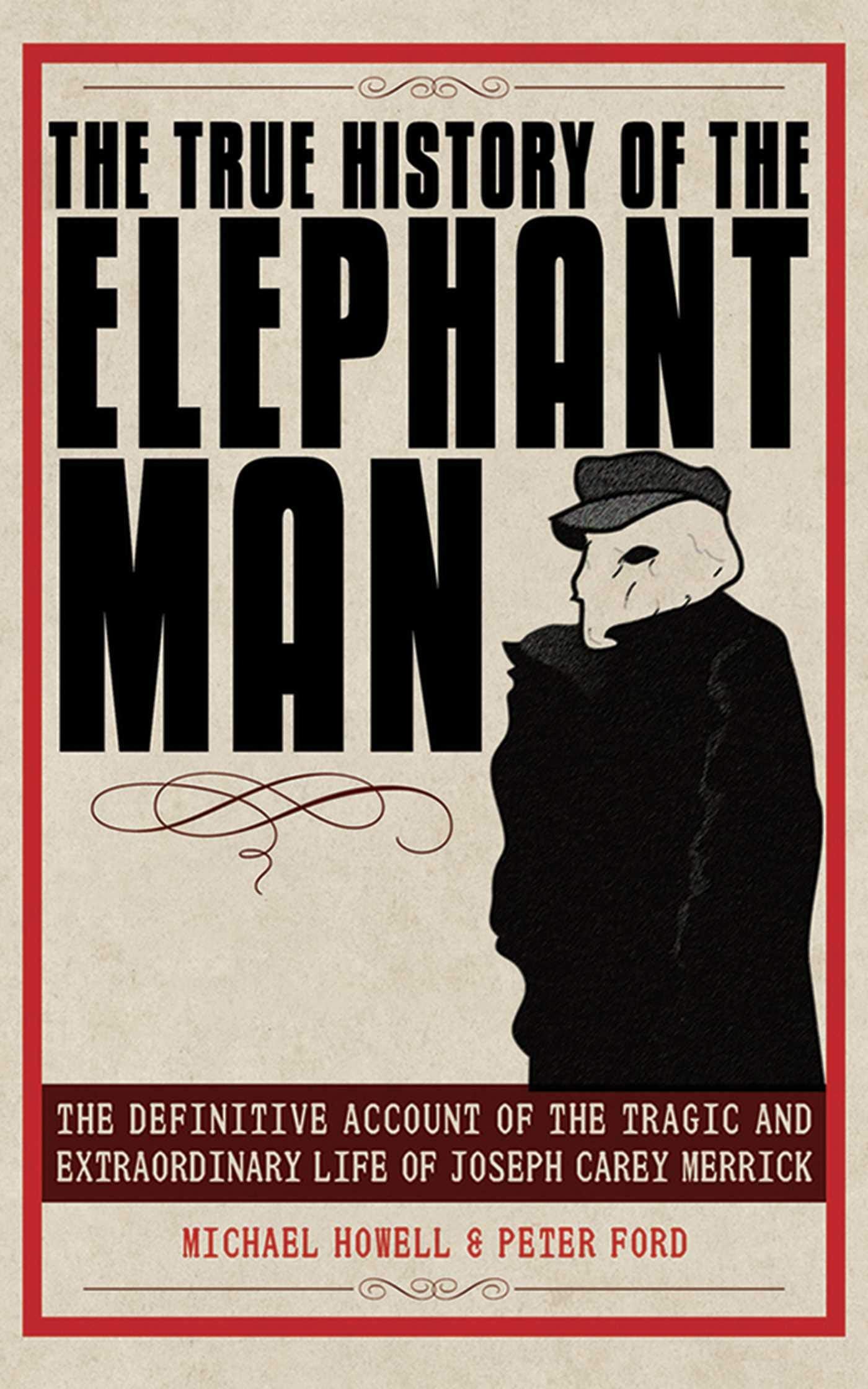 The True History of the Elephant Man: The Definitive Account of the Tragic and Extraordinary Life of Joseph Carey Merrick Social Sciences