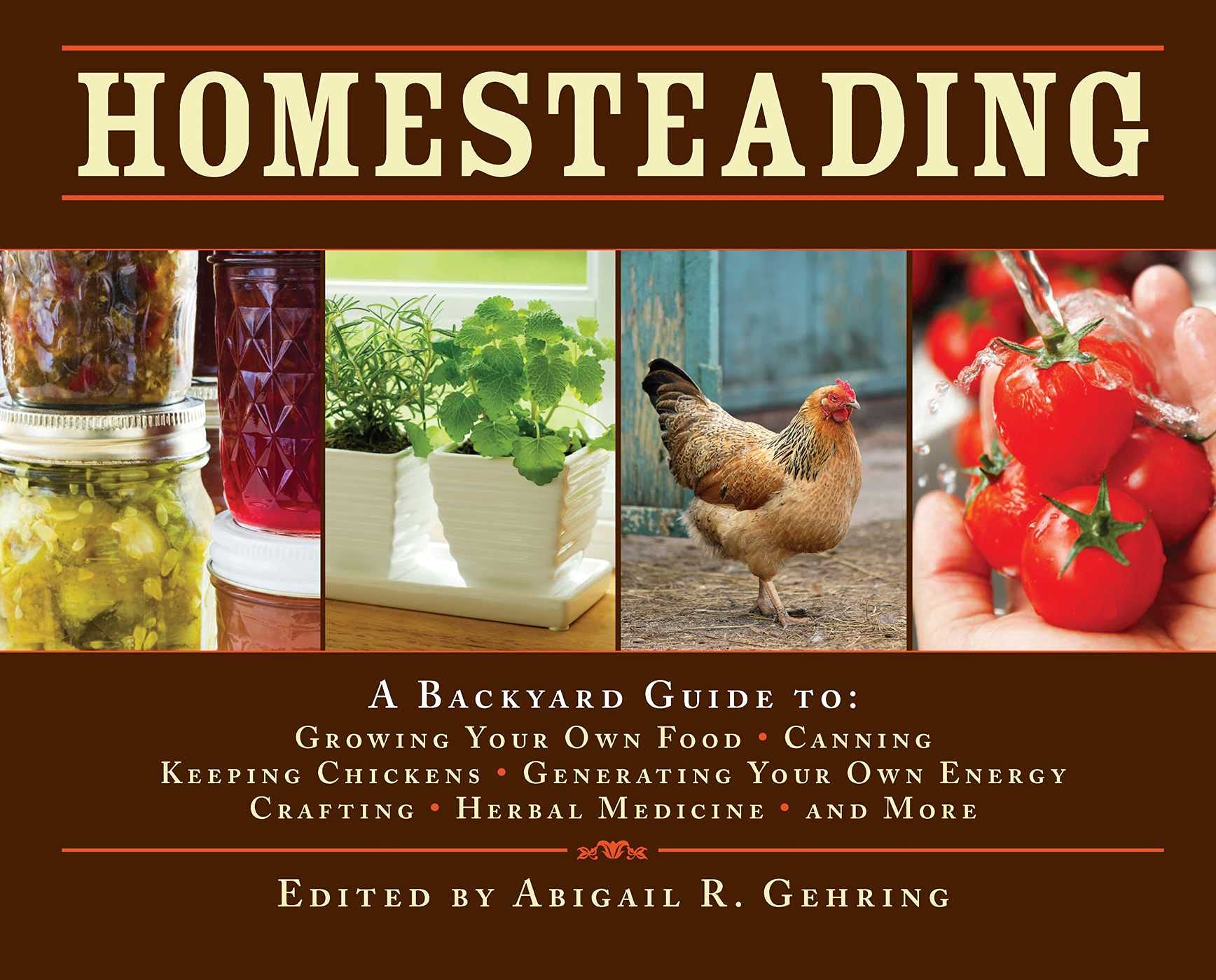 Homesteading: A Backyard Guide to Growing Your Own Food, Canning, Keeping Chickens, Generating Your Own Energy, Crafting, Herbal Medicine, and More book