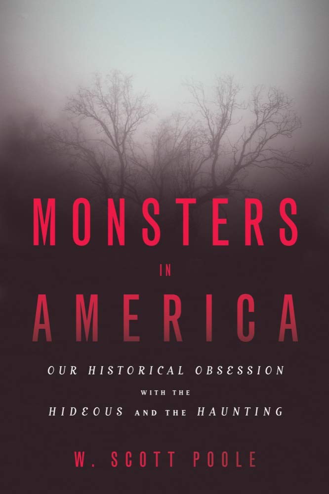 Monsters in America: Our Historical Obsession with the Hideous and the Haunting Politics & History