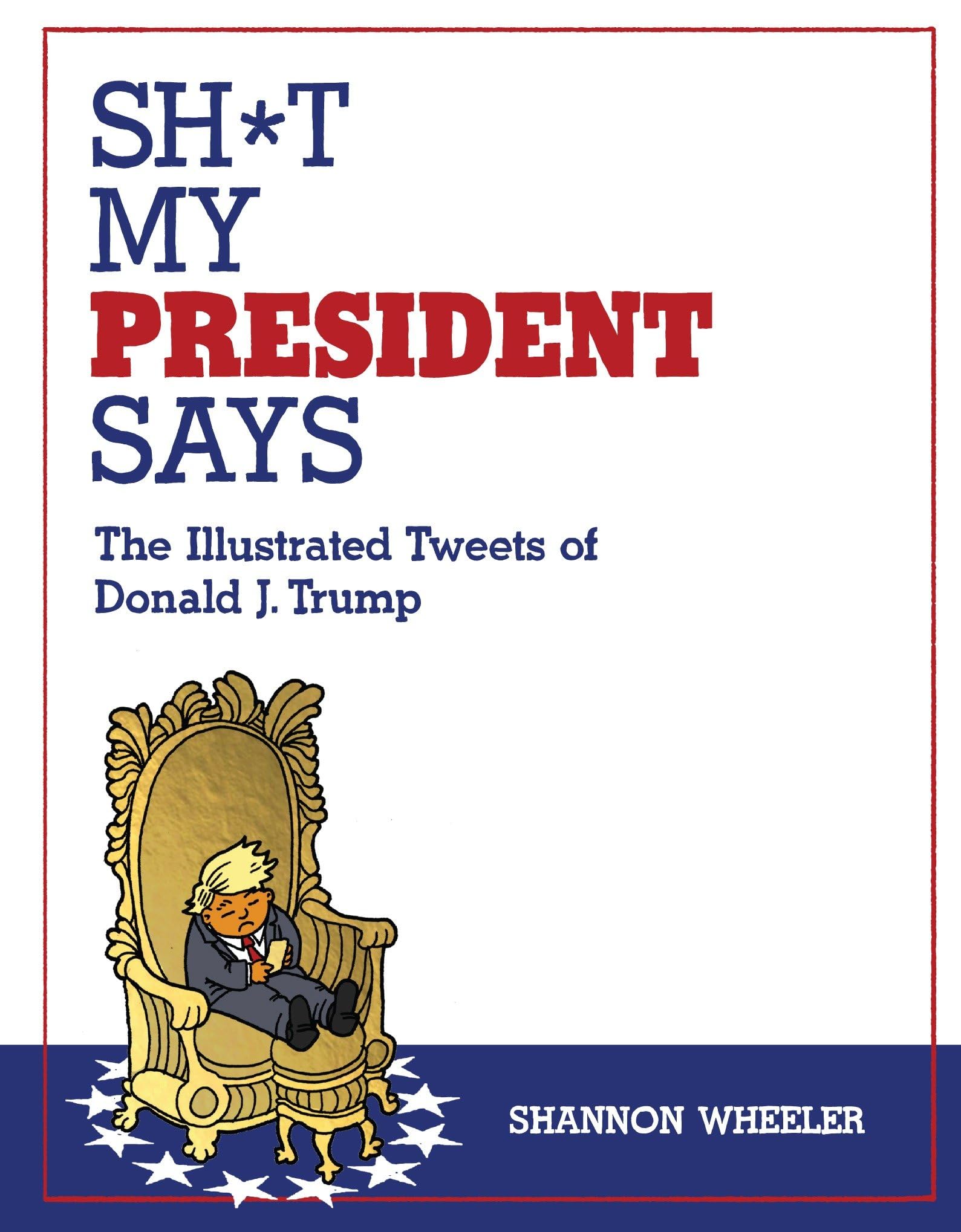 Sh*t My President Says: The Illustrated Tweets of Donald J. Trump Contemporary literature Books