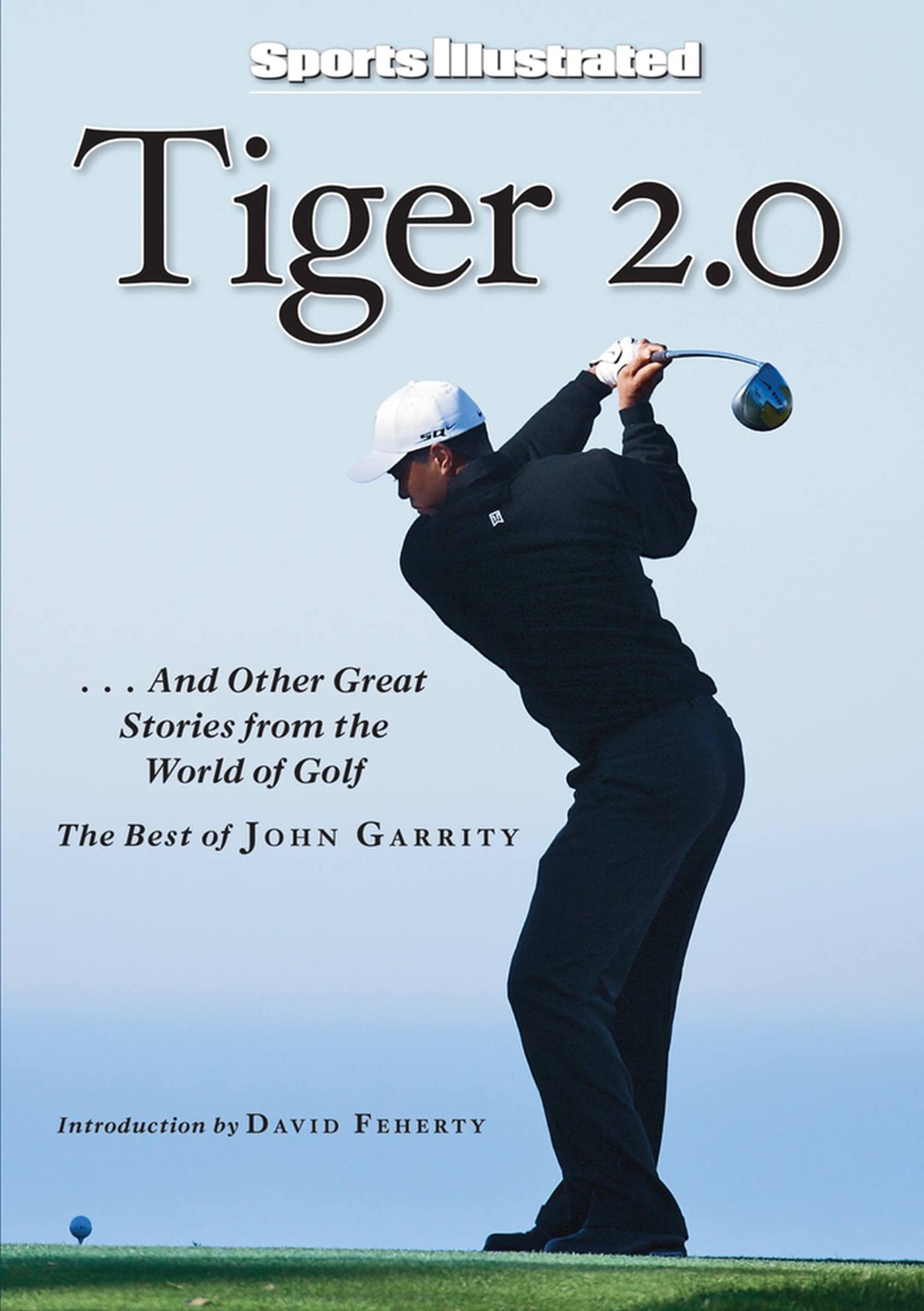 Sports Illustrated: Tiger 2.0: ...and Other Great Stories from the World of Golf: And Other Great Stories from the World of Golf: the Best of John Garrity from the Pages of Sports Illustrated Leisure & Fun