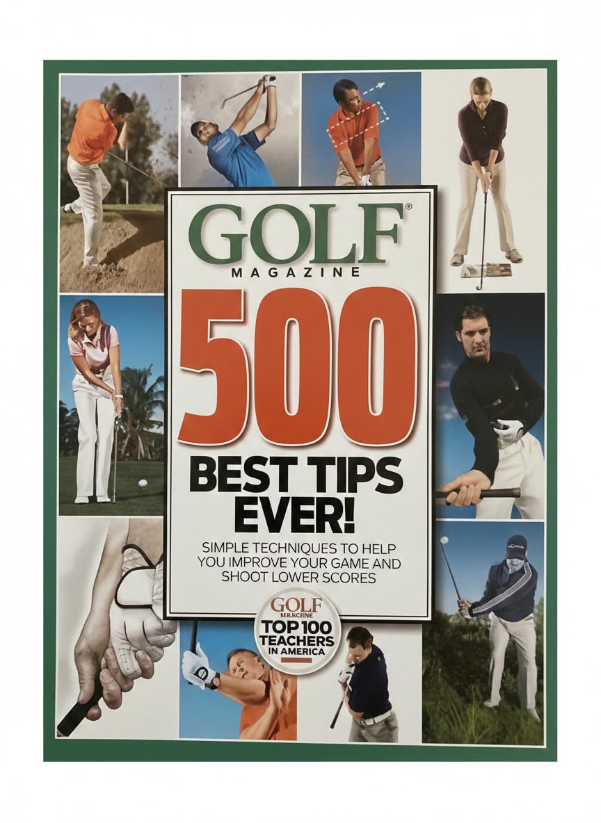 GOLF Magazine 500 Best Tips Ever!: Simple Techniques to Help You Improve Your Game and Shoot Lower Scores (Golf Magazine Top 100 Teachers in America) Leisure & Fun