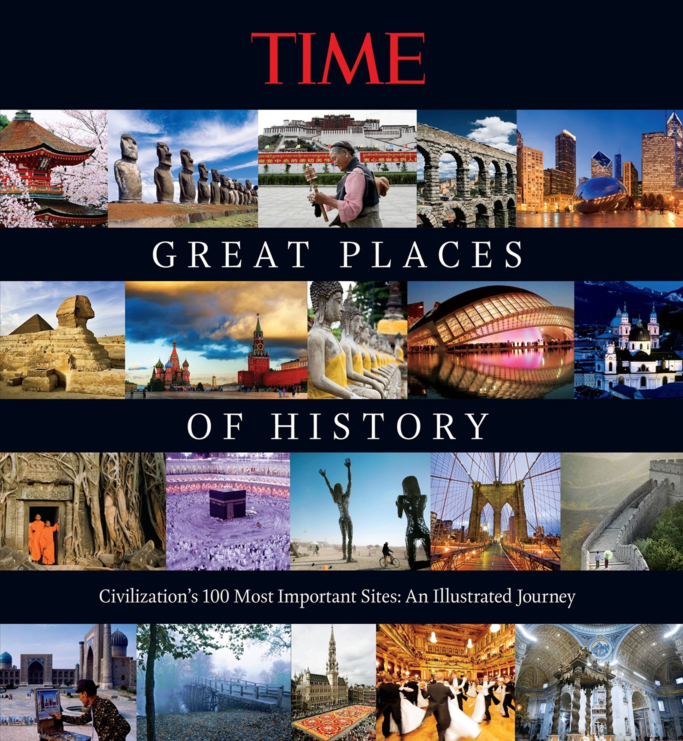 TIME Great Places of History: Civilization's 100 Most Important Sites: An Illustrated Journey Travel