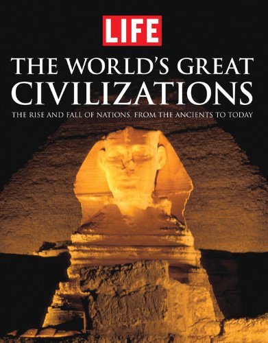 LIFE the World's Great Civilizations: The Rise and Fall of Nations, from the Ancients to Today book