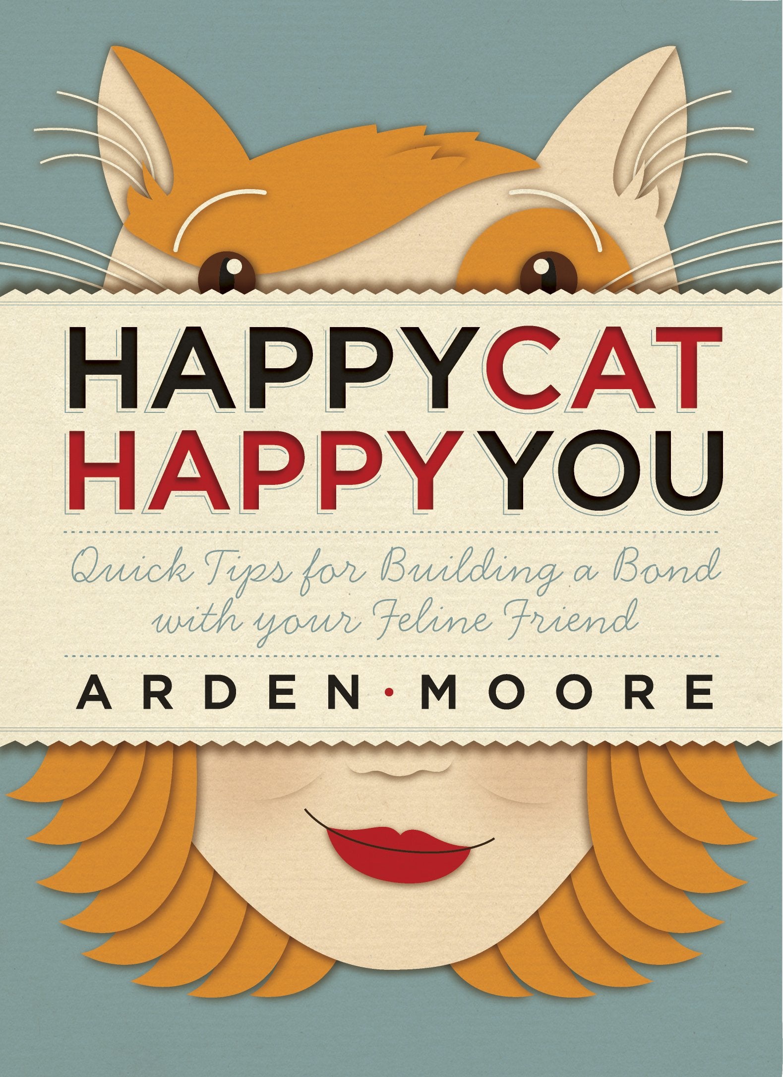 Happy Cat, Happy You: Quick Tips for Building a Bond With Your Feline Friend book
