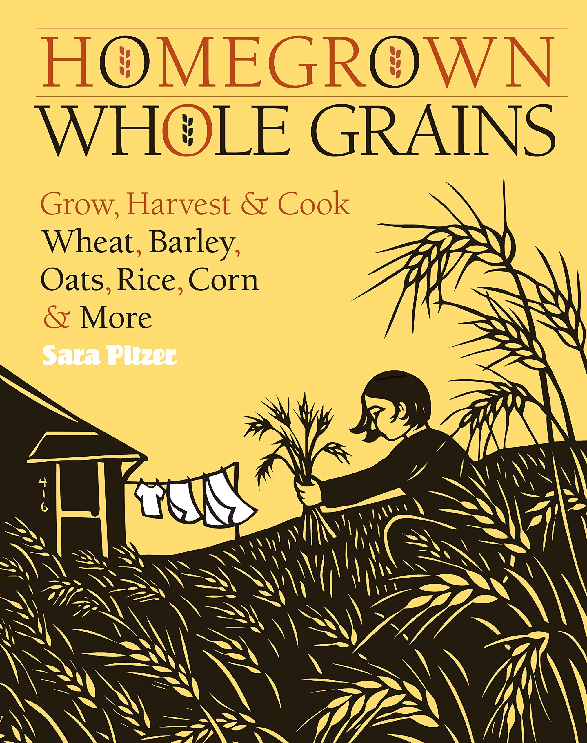 Homegrown Whole Grains: Grow, Harvest, and Cook Wheat, Barley, Oats, Rice, Corn and More Garden & Plants