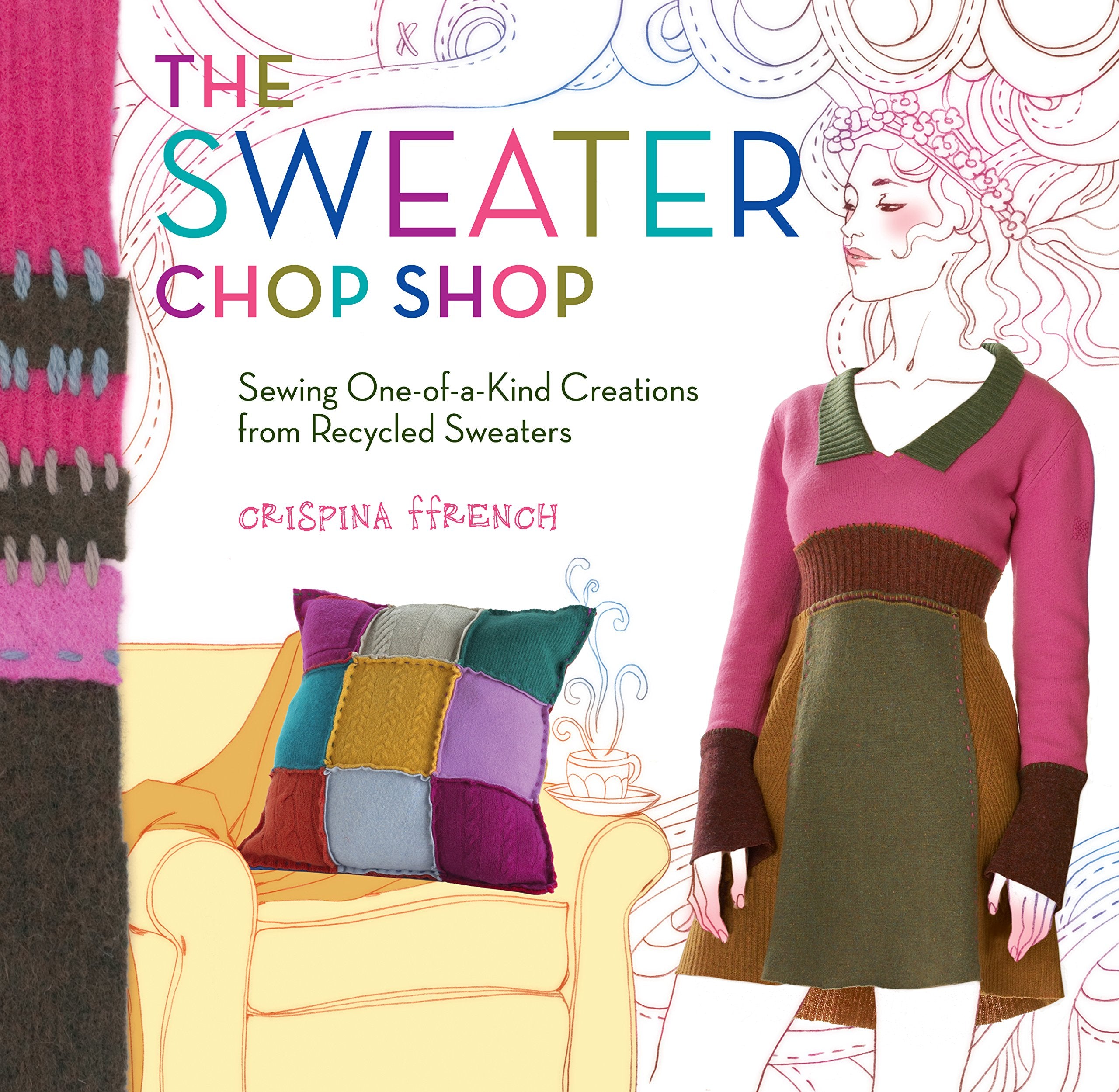 The Sweater Chop Shop: Sewing One-of-a-Kind Creations from Recycled Sweaters Hobbies & Crafts