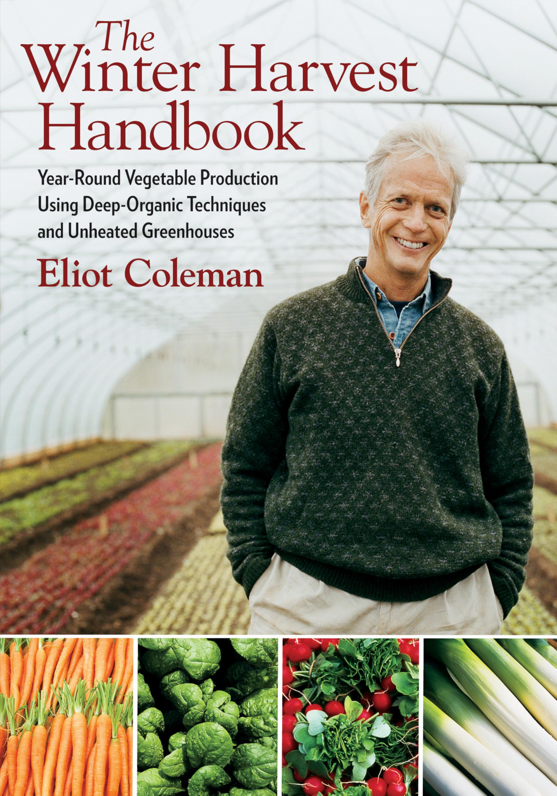 The Winter Harvest Handbook: Year Round Vegetable Production Using Deep-Organic Techniques and Unheated Greenhouses Garden & Plants
