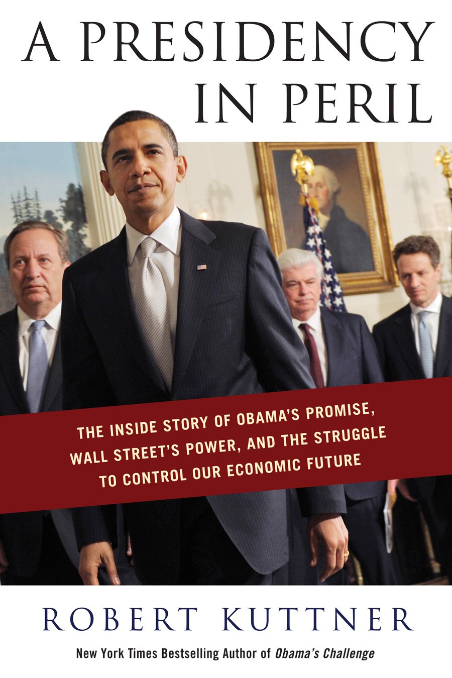 A Presidency in Peril: The Inside Story of Obama s Promise, Wall Street's Power, and the Struggle to Control Our Economic Future Business, Finance & Career