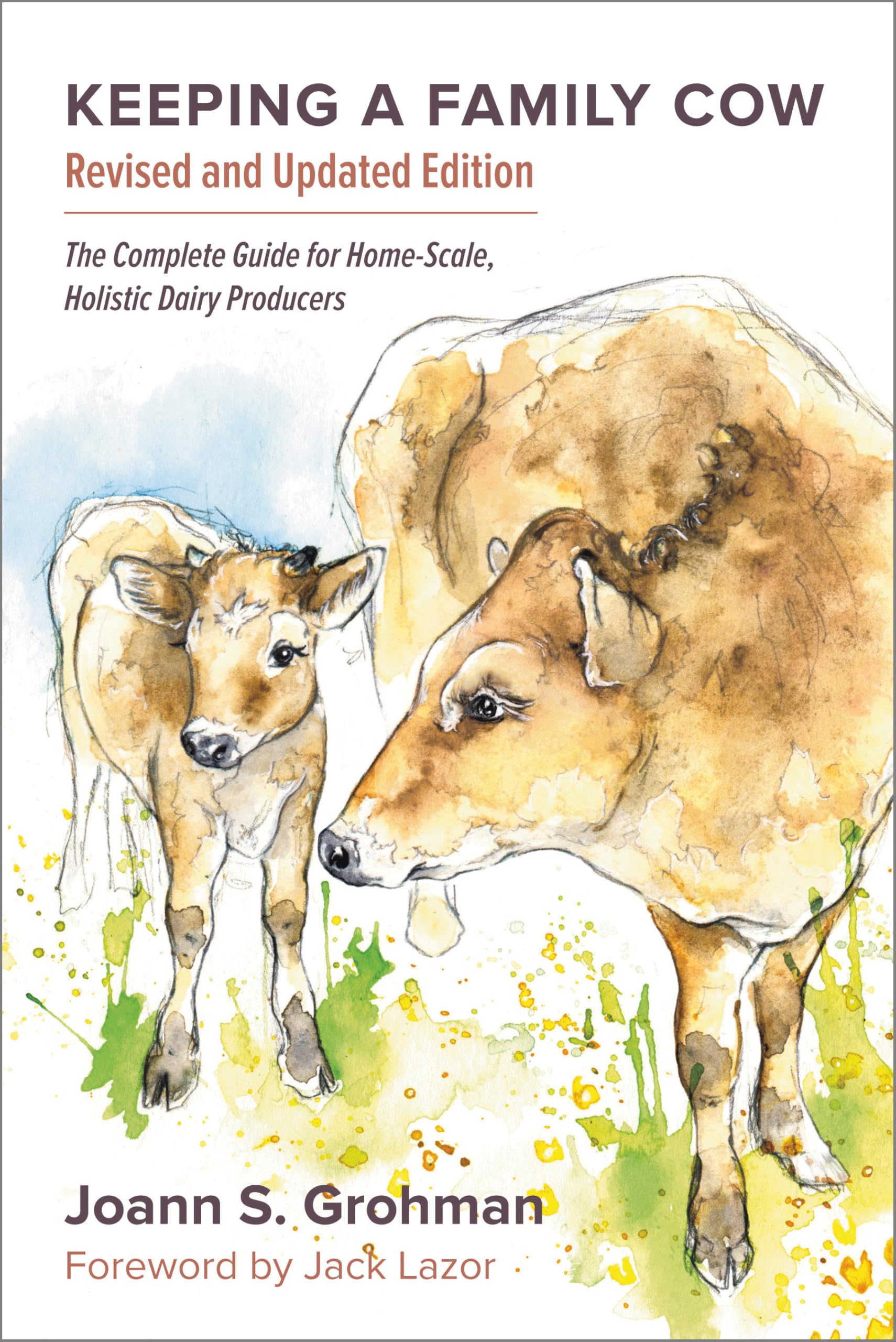 Keeping a Family Cow: The Complete Guide for Home-Scale, Holistic Dairy Producers, 3rd Edition Business, Finance & Career