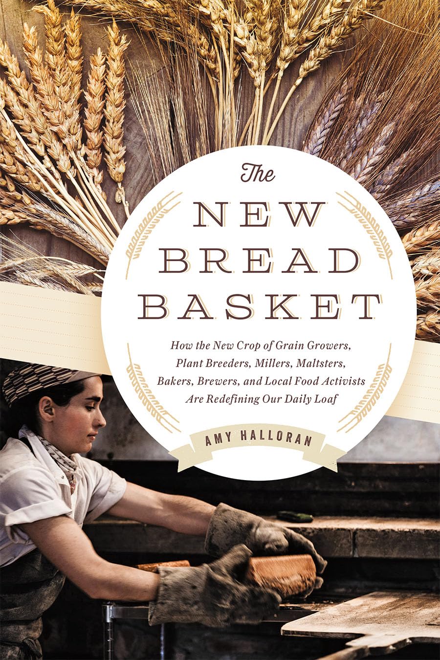 The New Bread Basket: How the New Crop of Grain Growers, Plant Breeders, Millers, Maltsters, Bakers, Brewers, and Local Food Activists are Redefining Our Daily Loaf Social Sciences