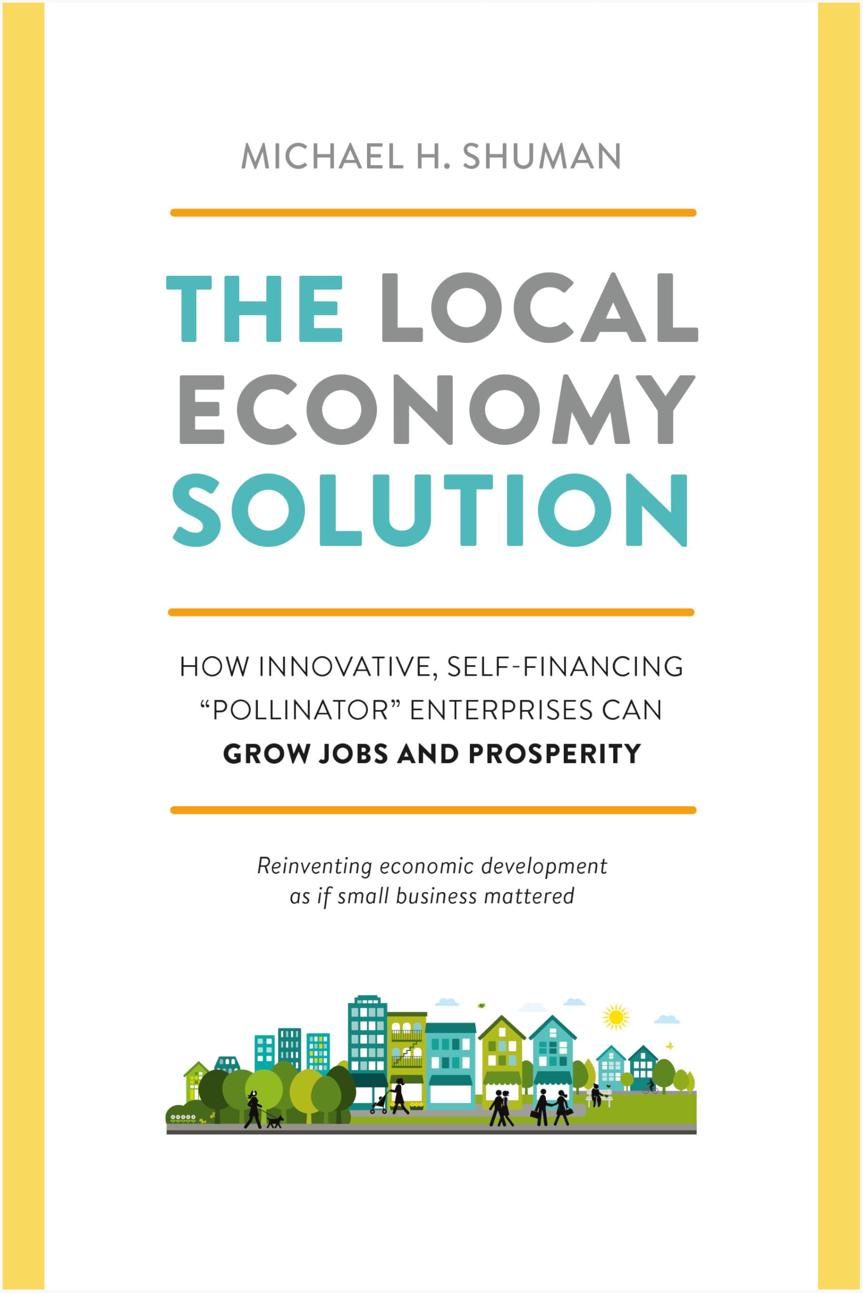 The Local Economy Solution: How Innovative, Self-Financing Pollinator Enterprises Can Grow Jobs and Prosperity Business, Finance & Career