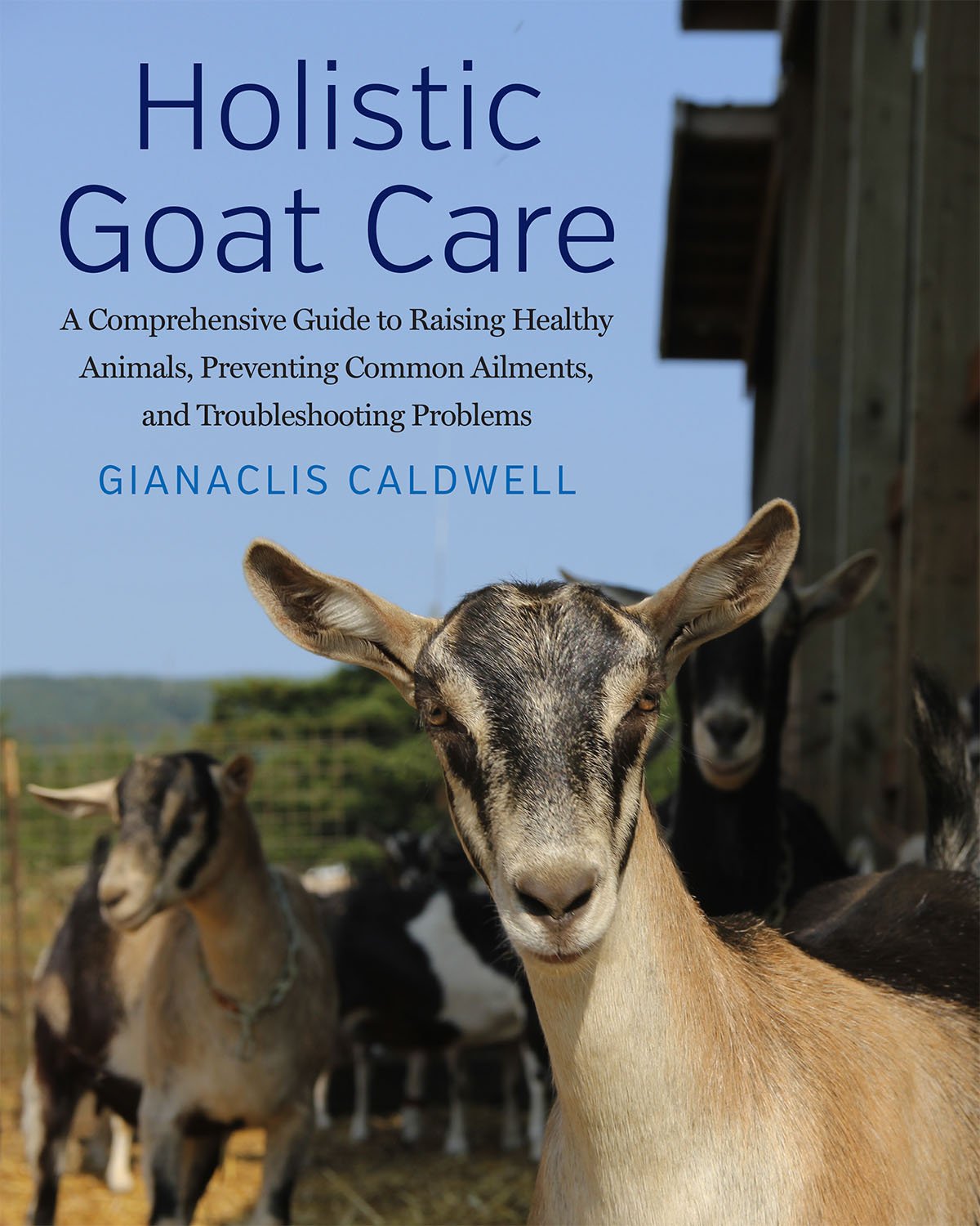 Holistic Goat Care: A Comprehensive Guide to Raising Healthy Animals, Preventing Common Ailments, and Troubleshooting Problems Business, Finance & Career