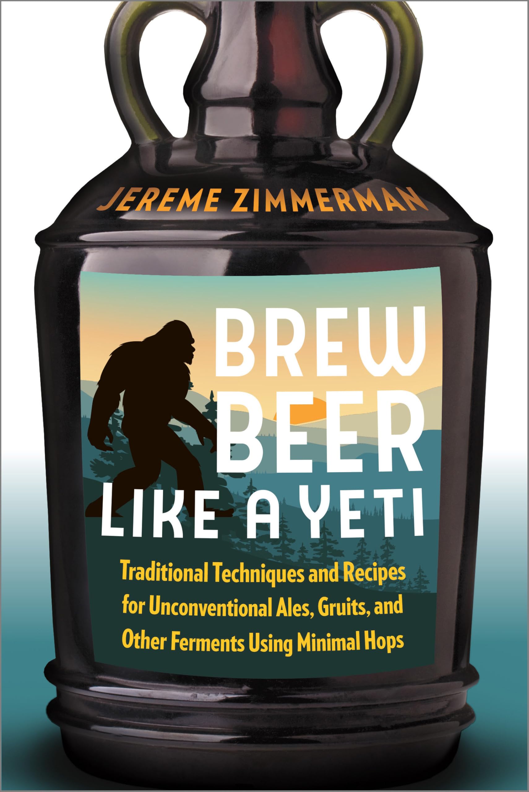 Brew Beer Like a Yeti: Traditional Techniques and Recipes for Unconventional Ales, Gruits, and Other Ferments Using Minimal Hops Leisure, Home & Garden