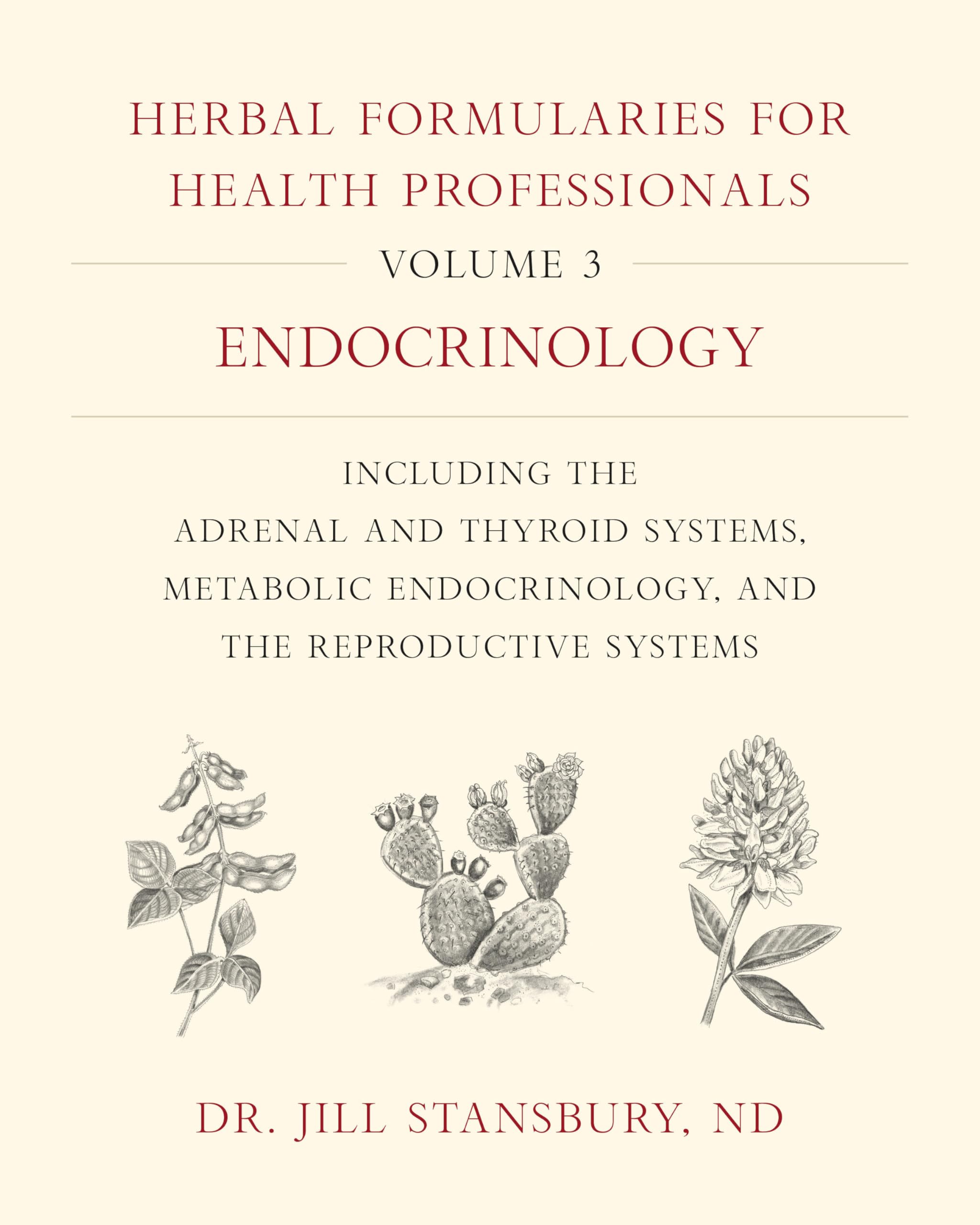 Herbal Formularies for Health Professionals, Volume 3: Endocrinology, including the Adrenal and Thyroid Systems, Metabolic Endocrinology, and the Reproductive Systems Medicine