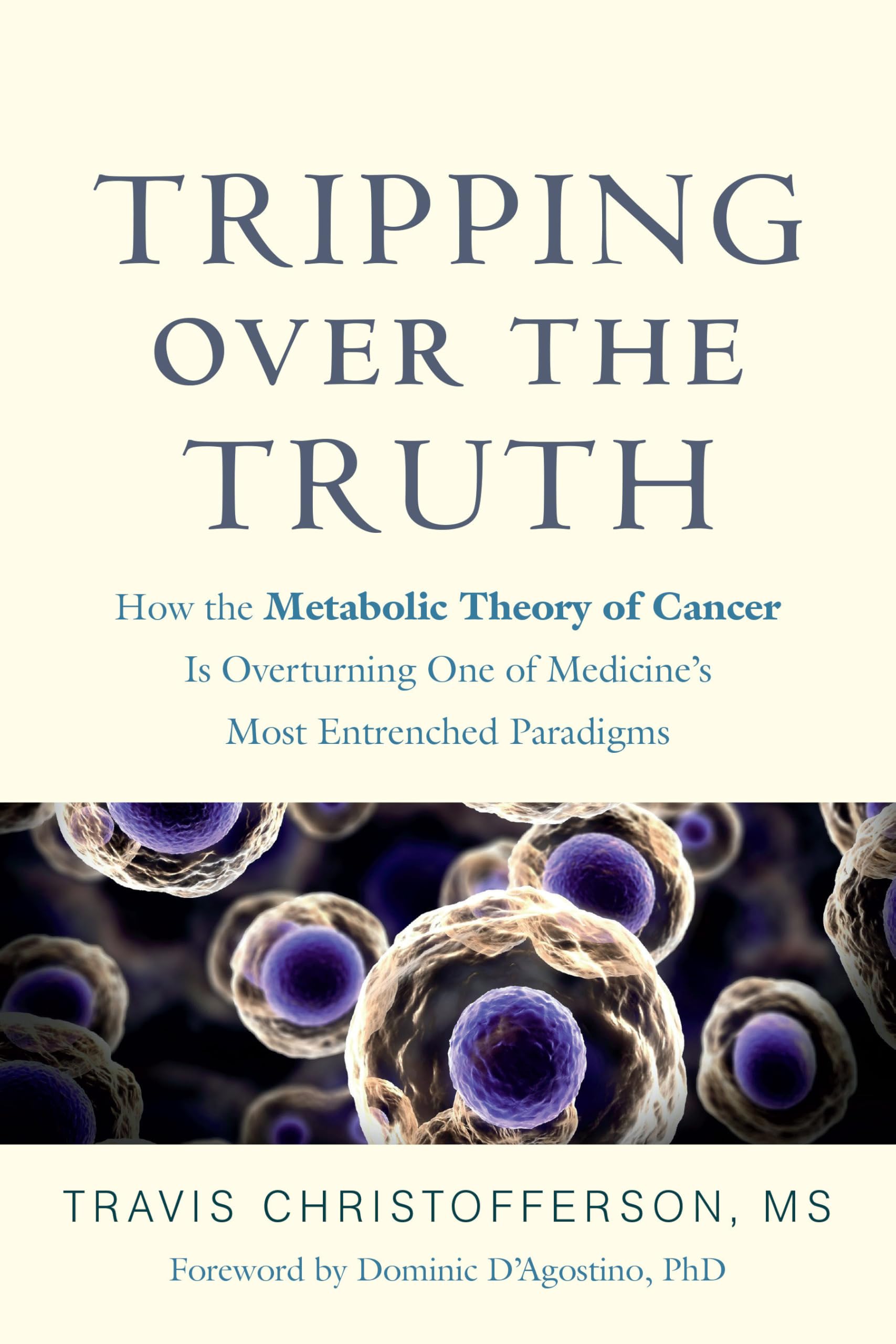 Tripping over the Truth: How the Metabolic Theory of Cancer Is Overturning One of Medicine's Most Entrenched Paradigms Medicine