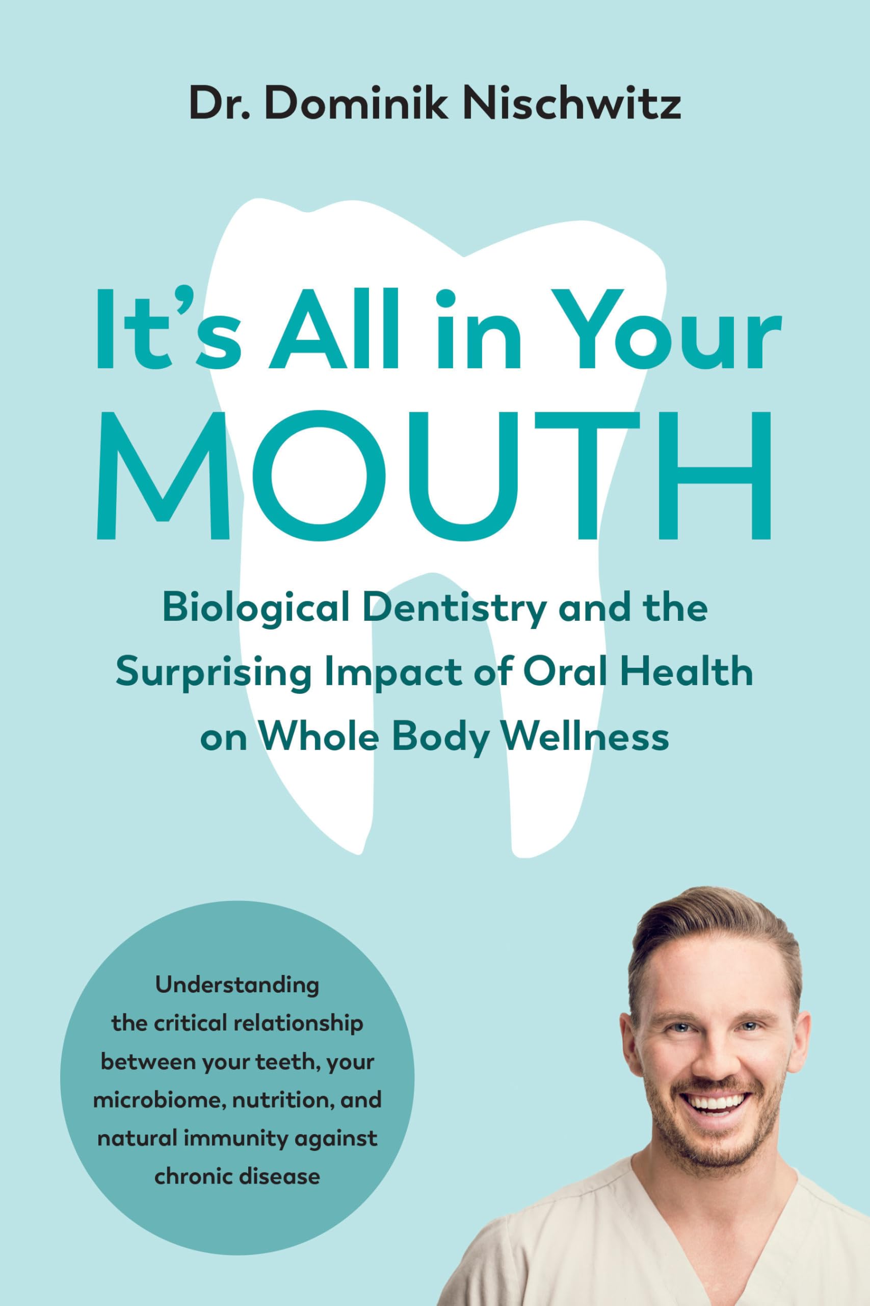It's All in Your Mouth: Biological Dentistry and the Surprising Impact of Oral Health on Whole Body Wellness Medicine