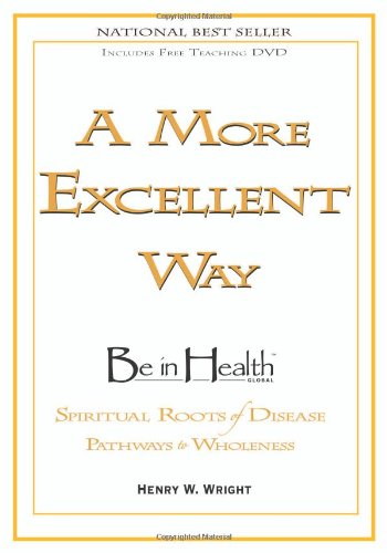 A More Excellent Way: Be in Health: Pathways of Wholeness, Spiritual Roots of Disease book