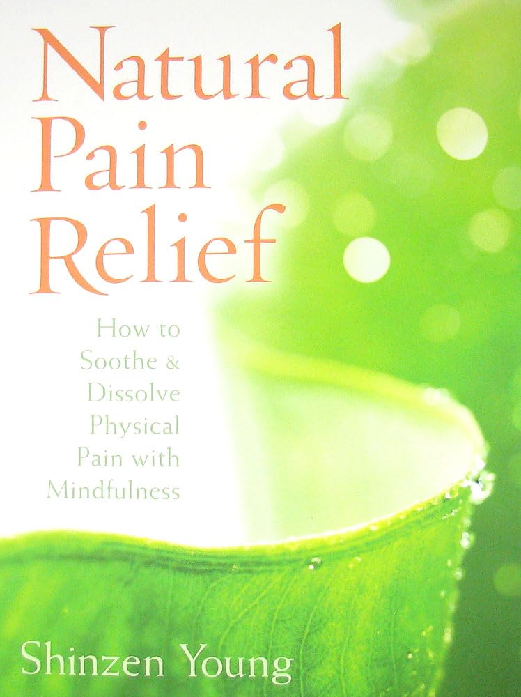 Natural Pain Relief: How to Soothe & Dissolve Physical Pain with Mindfulness Medicine
