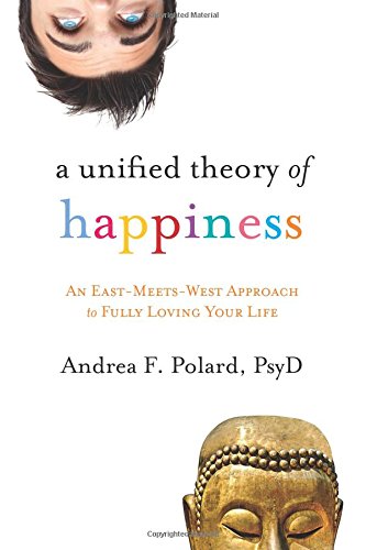 A Unified Theory of Happiness: An East-Meets-West Approach to Fully Loving Your Life Social Sciences