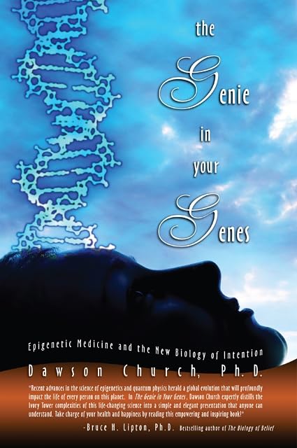 The Genie in Your Genes: Epigenetic Medicine and the New Bilogy of Intention: Epigenetic Medicine and the New Biology of Intention Medicine