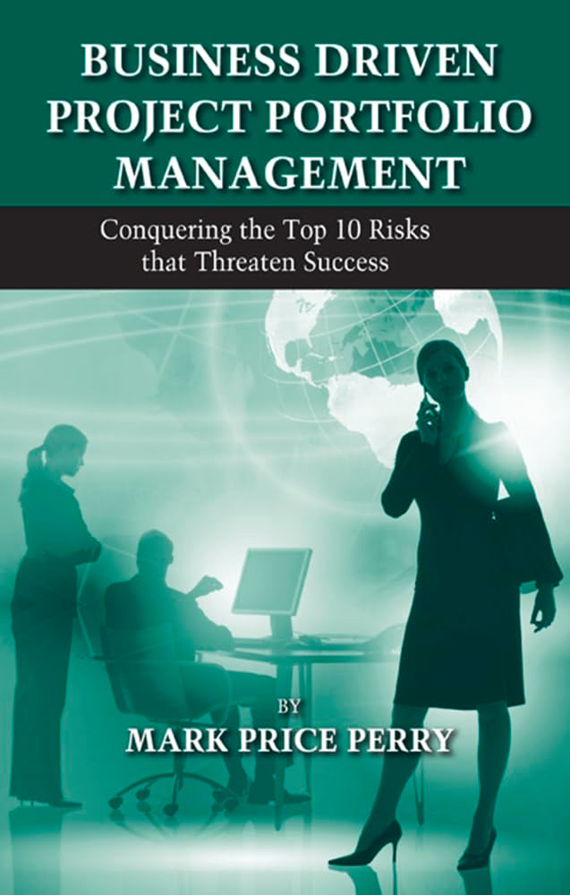 Business Driven Project Portfolio Management: Conquering the Top 10 Risks That Threaten Success Business, Finance & Career